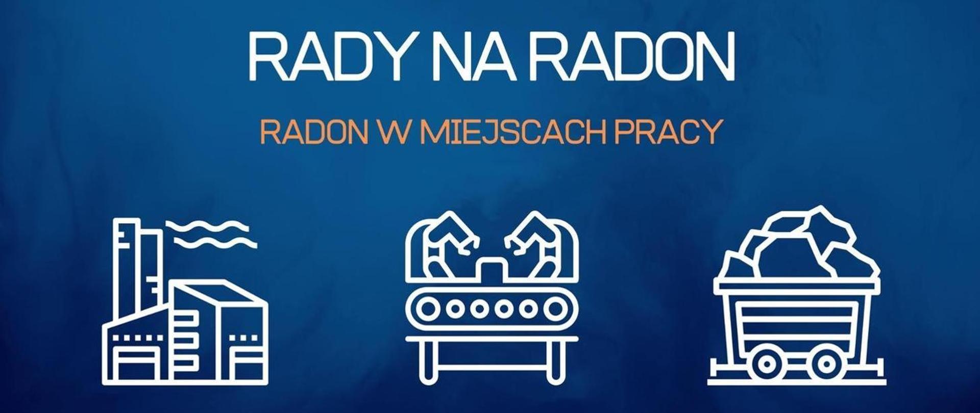 Góra zdjęcia - Rady na Radon - Radon w miejscach pracy, poniżej ikony przedstawiające: zakład pracy, stanowisko pracy, wagonik z załadunkiem