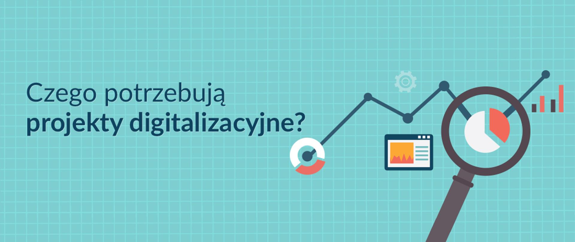 grafika o treści "Czego potrzebują projekty digitalizacyjne?" przedstawiająca diagram, wykresy i narzędzia badawcze, w tym lupę i zębatkę. 