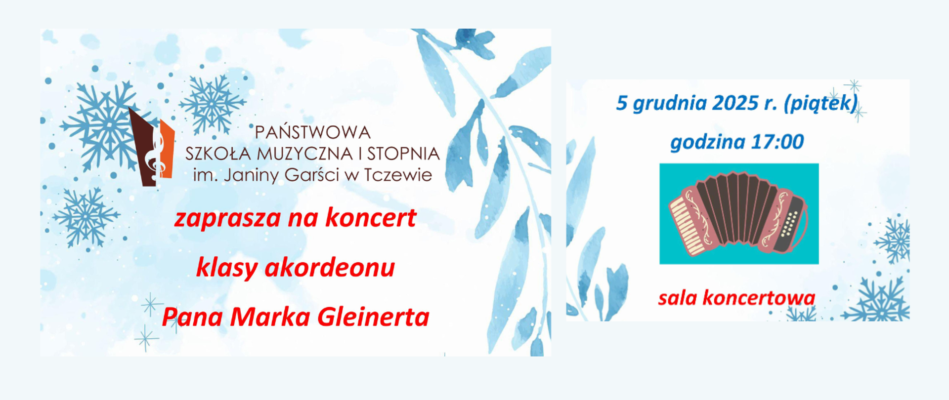 Na białym tle grafiki niebieskich śnieżynek i płatków śniegu. Z prawej strony grafika akordeonu na morskim tle. Z lewej strony logo Państwowej Szkoły Muzycznej I stopnia im. Janiny Garści w Tczewie. Treść ogłoszenia: zaprasza na koncert klasy akordeonu Pana Marka Gleinerta; 5 grudnia 2025 r. (piątek) godzina 17:00, sala koncertowa.
