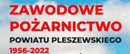"Zawodowe pożarnictwo powiatu pleszewskiego 1956 - 2022"
