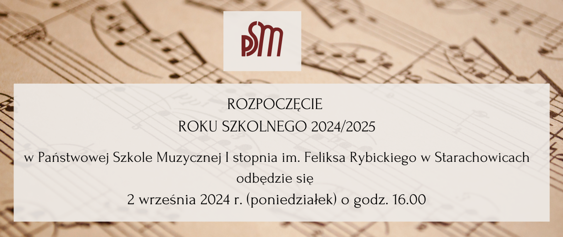 Plakat - Logo PSM na białym tle, niżej napis na piałym tle Rozpoczęcie roku szkolnego 2024/2025 w Państwowej Szkole Muzycznej I stopnia im. Feliska Rybickiego w Starachowicach odbędzie się 2 września 2024 r. ( poniedziałek) o godz. 16.00. Tło - pięciolinia