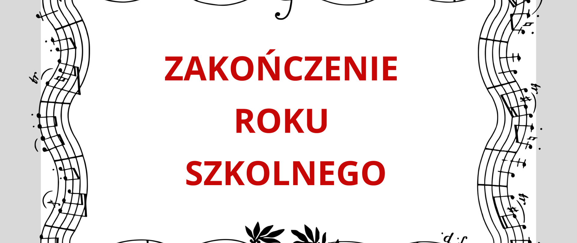 Białe Tło. Wokoło ozdobne czarnobiałe nutki na pięciolini. Na środku napis Zakończenie Roku Szkolnego