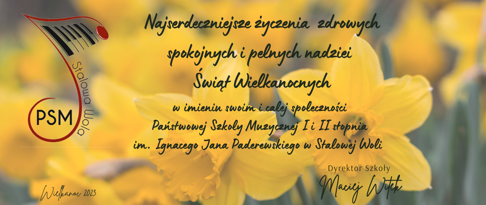 Plakat w tle żółte żonkile w górnym lewym rogu nutka- logo Państwowej Szkoły Muzycznej I i II stopnia w Stalowej Woli , obok ciemnozieloną czcionką życzenia świąteczne, poniżej żółtą czcionką podpis dyrektora.