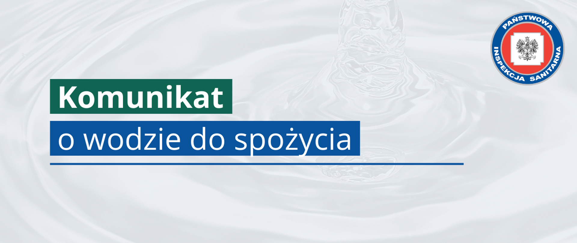 Grafika z tekstem: Komunikat (w kolorze zielonym) o wodzie do spożycia. W prawym górnym rogu logo Państwowej Inspekcji Sanitarnej. W tle zdjęcie wody.