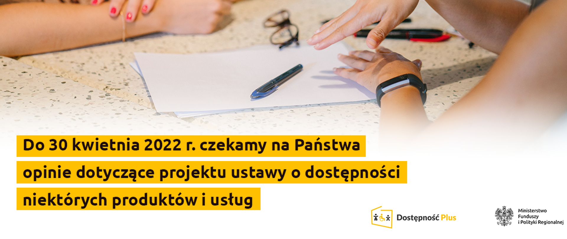 Na tle ilustracji rąk i dokumentów, napis: "Do 30 kwietnia 2022 r. czekamy na Państwa opinie dotyczące projektu ustawy o dostępności niektórych produktów i usług"
