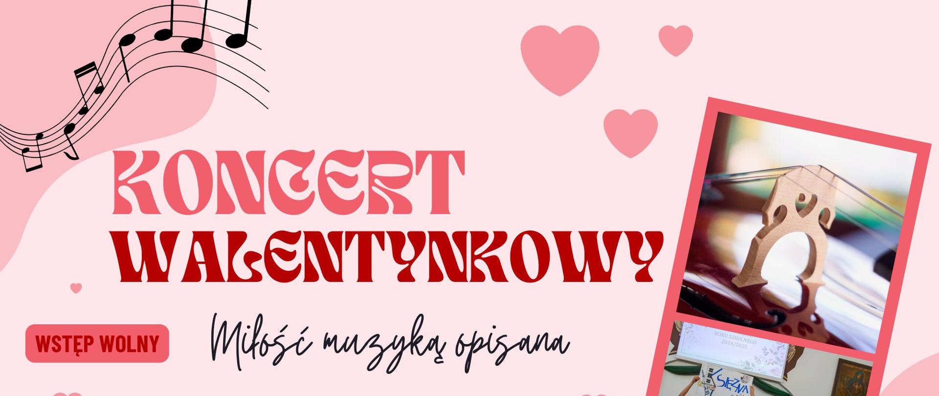 Różowy plakat ozdobiony sercami, plamkami i nutami w różnych odcieniach różu. W centralnej części tekst wyróżniony na różowo "Koncert Walentynkowy". Poniżej tytuł "Miłość muzyką opisana" oraz termin: "26 lutego, godzina 17:00, Aula I LO im. Ks. Elżbiety w Szczecinku. U dołu informacje o wykonawcach i repertuarze. Po prawej stronie dwa zdjęcia: gryfu skrzypiec oraz uczniów szkoły w różowej ramce.