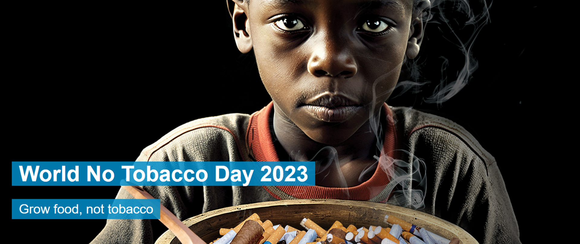 na czarnym tle postać afrykańskiego chłopca trzymającego drewnianą miskę z papierosami i drewnianą łyżką. Z papierosów wydobywa się dym, nad miską napis w języku angielskim World no tacacco Day 2023 Grow food, not tabacco