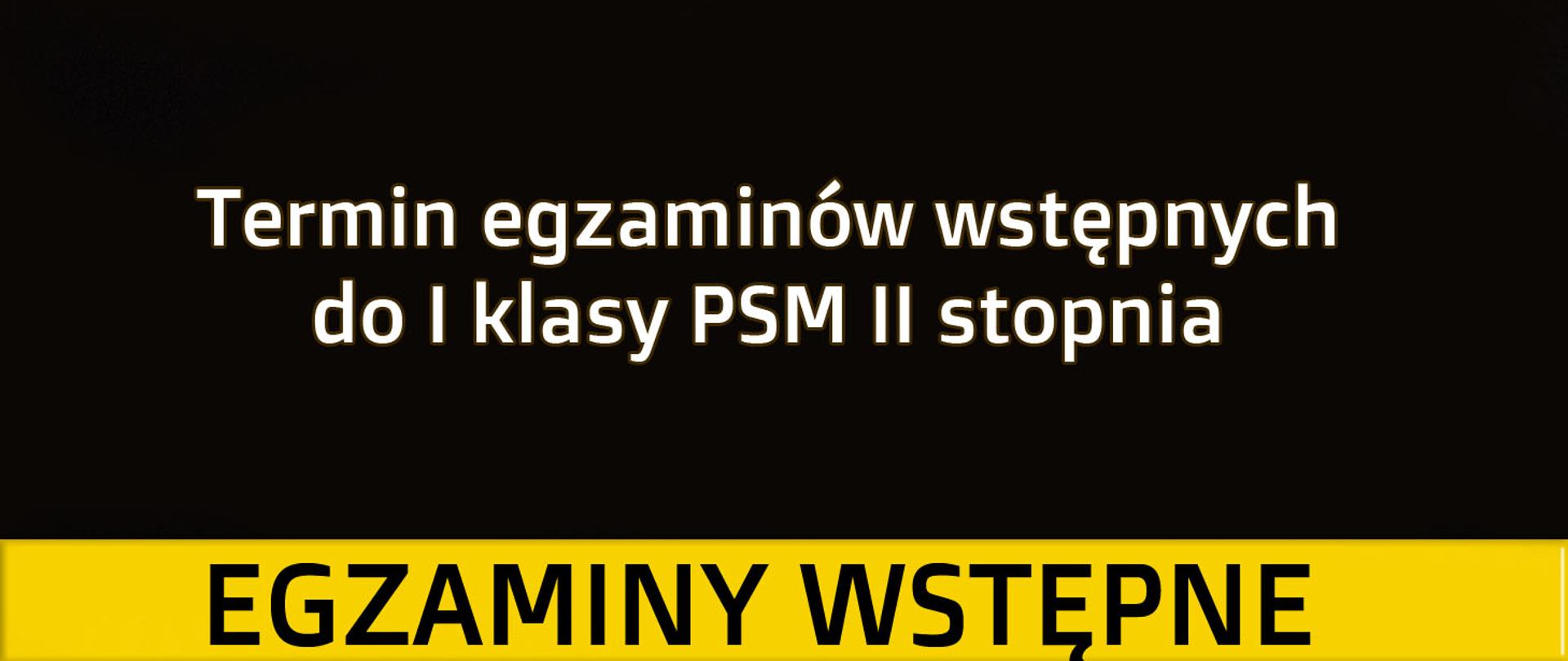 Żółto czarny banner. W górnej części na czarnym tle biały napis napis Termin egzaminów wstępnych
do I klasy PSM II stopnia. W części dolnej, na żółtym tle czarny napis "egzaminy wstępne"