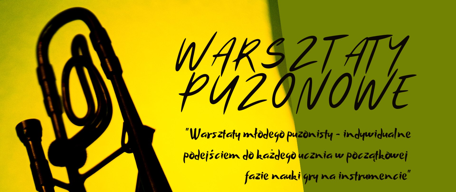 Grafika w kolorach żółto zielonych (tło z lewej strony żółte do połowy plakatu, pozostała część tła różne odcienie zieleni). Z lewej strony umieszczony jest puzon, na który pada cień, przez co jest bardziej czarny, niż złoty, obok puzonu z prawej strony znajdują się czarne napisy tj. WAKSZTATY PUZONOWE "Warsztaty młodego puzonisty - indywidualne podejście do każdego ucznia w początkowej fazie nauki gry na fortepianie", prowadzenie: DR DARIUSZ SPRAWKA Akademia Muzyczna im. Grażyny i Kiejstuta Bacewiczów w Łodzi, 24 listopada 2022 PSM RYBNIK / SALA KAMERALNA, GODZ. 13.00-19.00, Państwowa Szkoła Muzyczna I i II stopnia im. Karola i Antoniego Szafranków w Rybniku ul. Powstańców Śl. 27