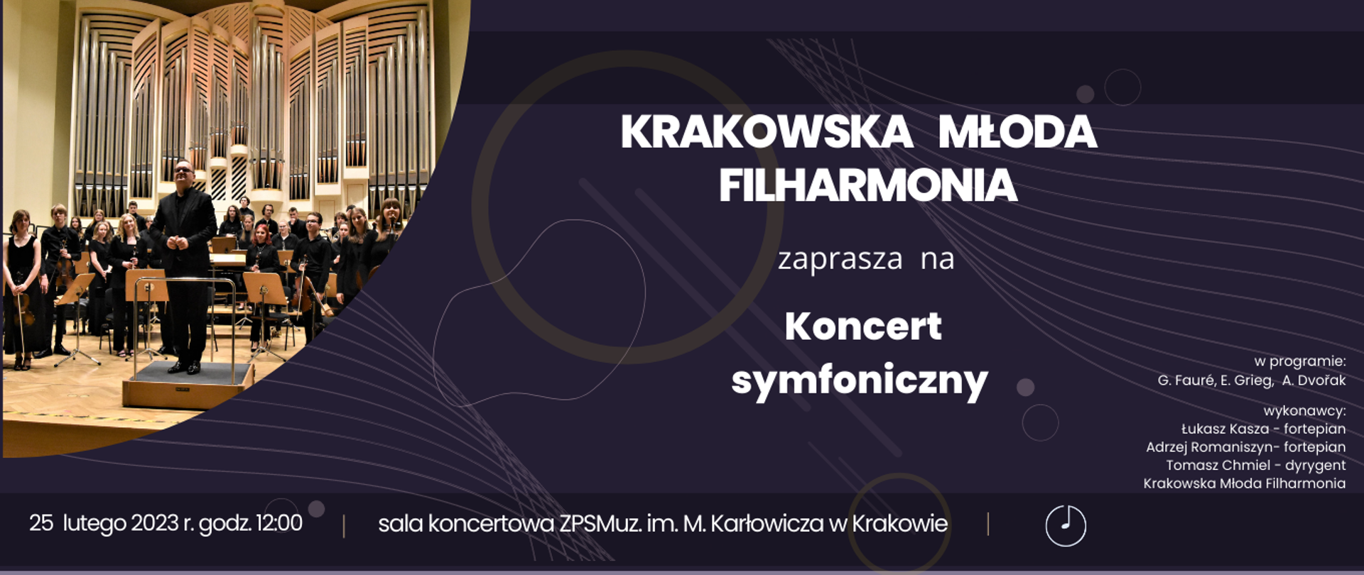 Jest to plakat zapowiadający koncert symfoniczny w wykonaniu orkiestry szkolnej w dniu 25.02.2023 roku o g. 12 , który odbedzie się w sali koncertowej szkoły.solistami są uczniowie szkoły - pianiści,
program:
Faure - pavana
Grieg - koncert fortepianowy
Dvorak - 9 Symfonia