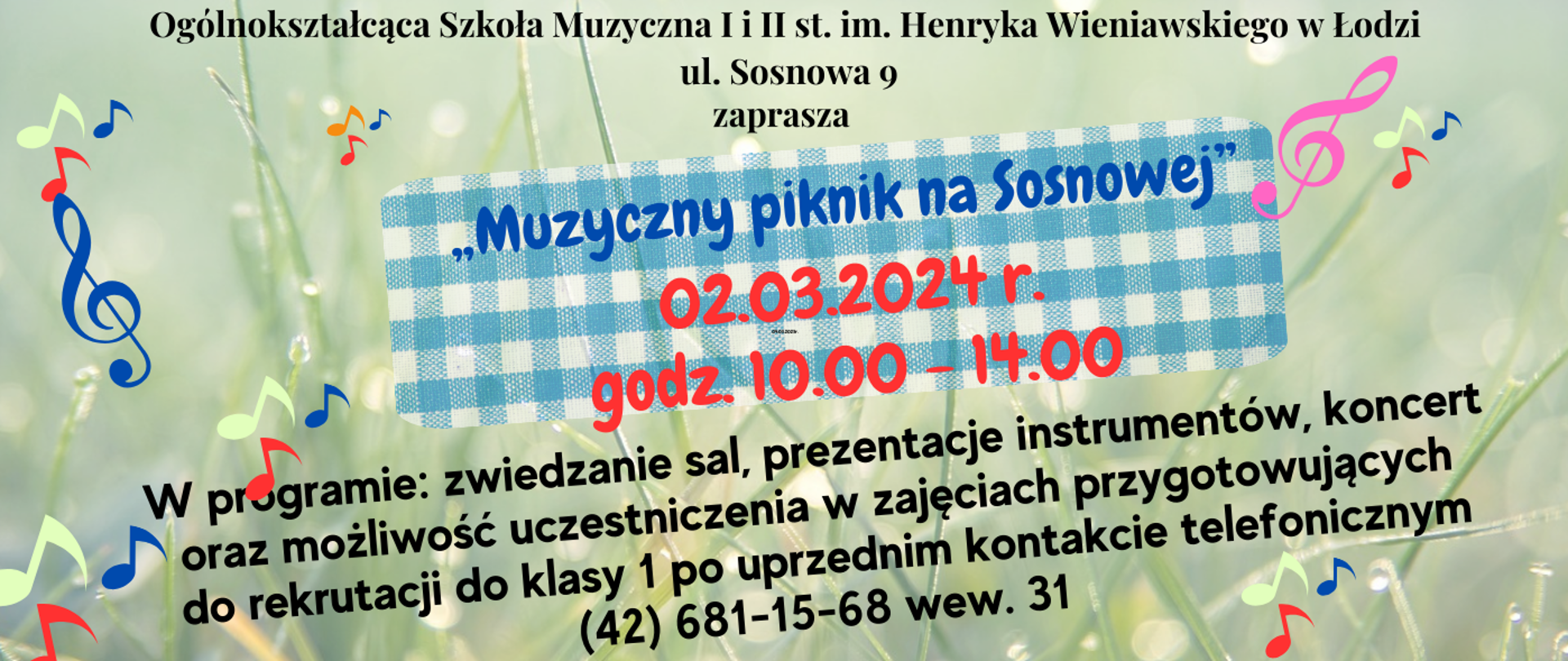 Grafika na szarym tle ozdobiona ikonografią kolorowych nut i kluczy wiolinowych oraz tekst informujący o Muzycznym Pikniku na Sosnowej organizowanym przez Ogólnokształcącą Szkołę Muzyczną I i II st. w dniu 02.03.2024 r. w godzinach 10:00-14:00. W dolnej części grafiki widnieje informacja dotycząca programu obejmującego zwiedzanie sal, prezentację instrumentów, koncert oraz możliwość uczestniczenia w zajęciach przygotowujących do rekrutacji po uprzednim kontakcie telefonicznym pod numerem 42 681-15-68 wew. 31