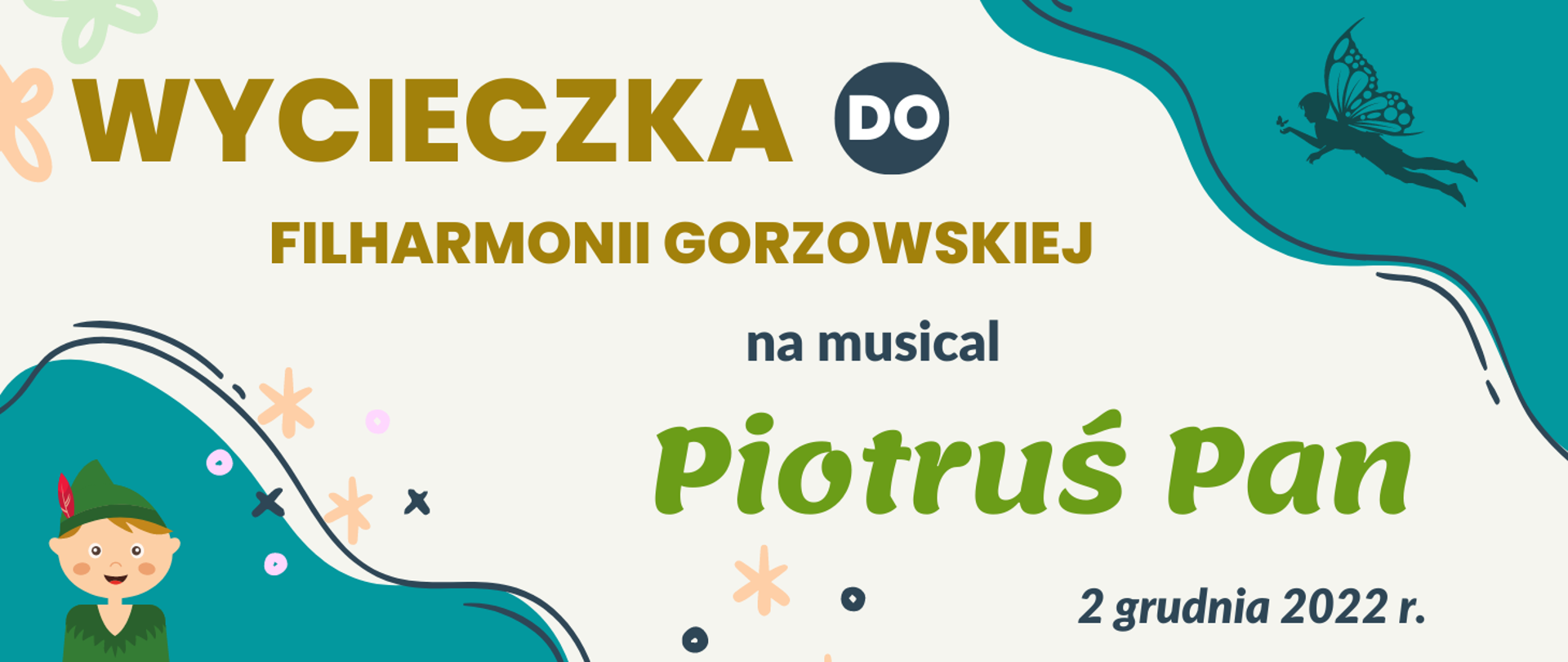 Grafika na jasnym tle, w lewym dolnym rogu na elemencie turkusowym sylwetka Piotrusia Pana, w prawym górnym rogu na elemencie turkusowym cień wróżki ze skrzydłami motyla, po środku napis w kolorach brązowym, granatowym i zielonym informujący o wycieczce do Filharmonii Gorzowskiej na musical Piotruś Pan z datą wyjazdu.