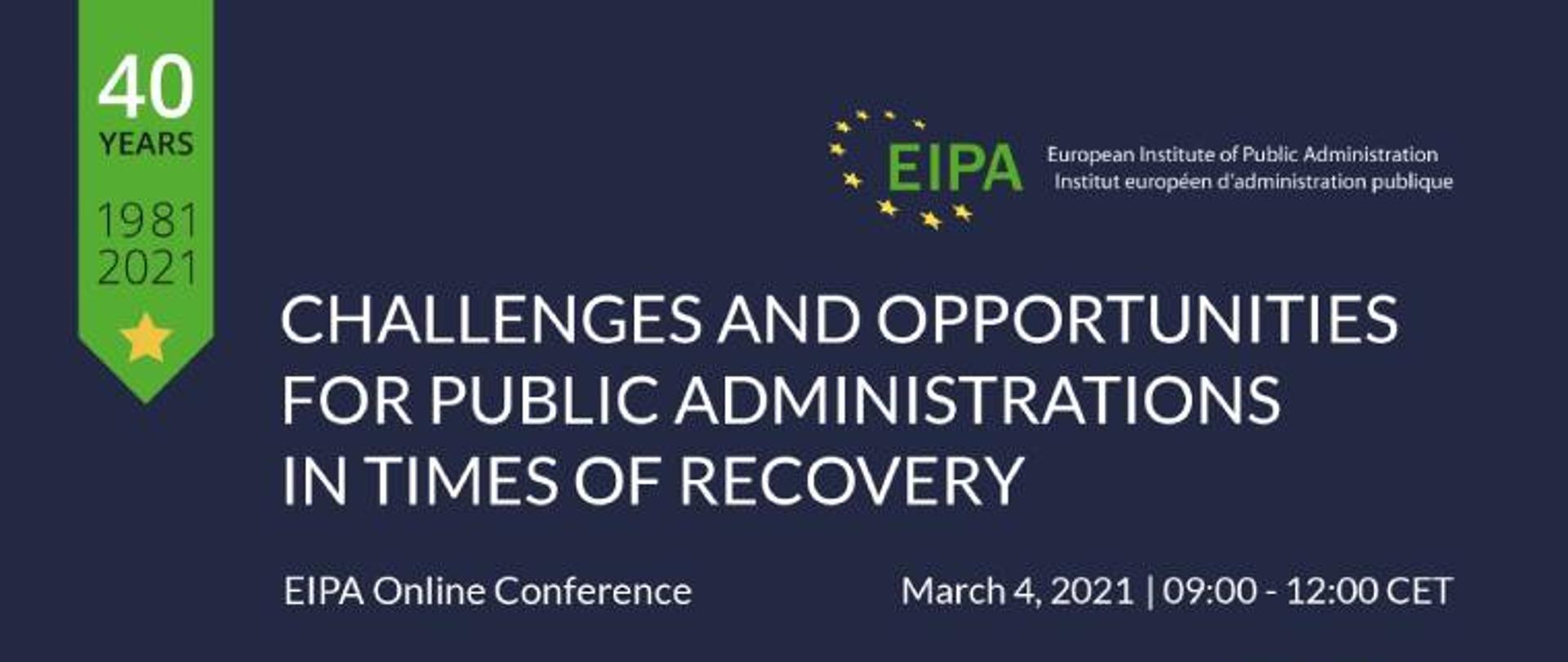 Logo wideokonferencji EIPA. Po lewej, u góry, napis 40 years 1981 - 2021. Po prawej logo EIPA. POśrodku tytuł konferencji: Challenges and opportunites for public administrations in times of recovery. EIPA Online Conference. March 4, 2021, 09:00-12:00 CET