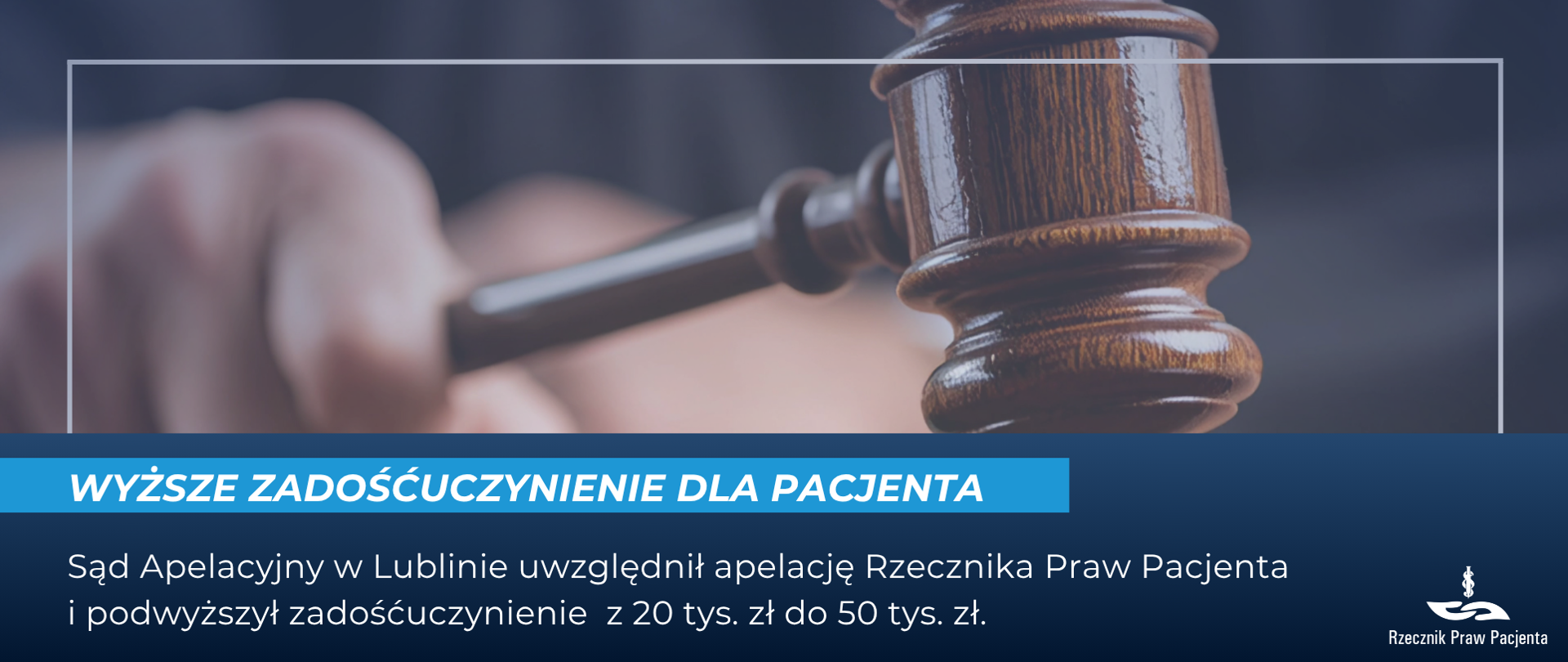 Grafika przedstawia zdjęcie młotka sędziowskiego i trzymającą go dłoń. Pod zdjęciem napis wyższe zadośćuczynienie dla pacjenta. Pod spodem Sąd Apelacyjny w Lublinie uwzględnił apelację Rzecznika Praw Pacjenta i podwyższył zadośćuczynienie z 20 tys. zł. do 50tys. zł. 