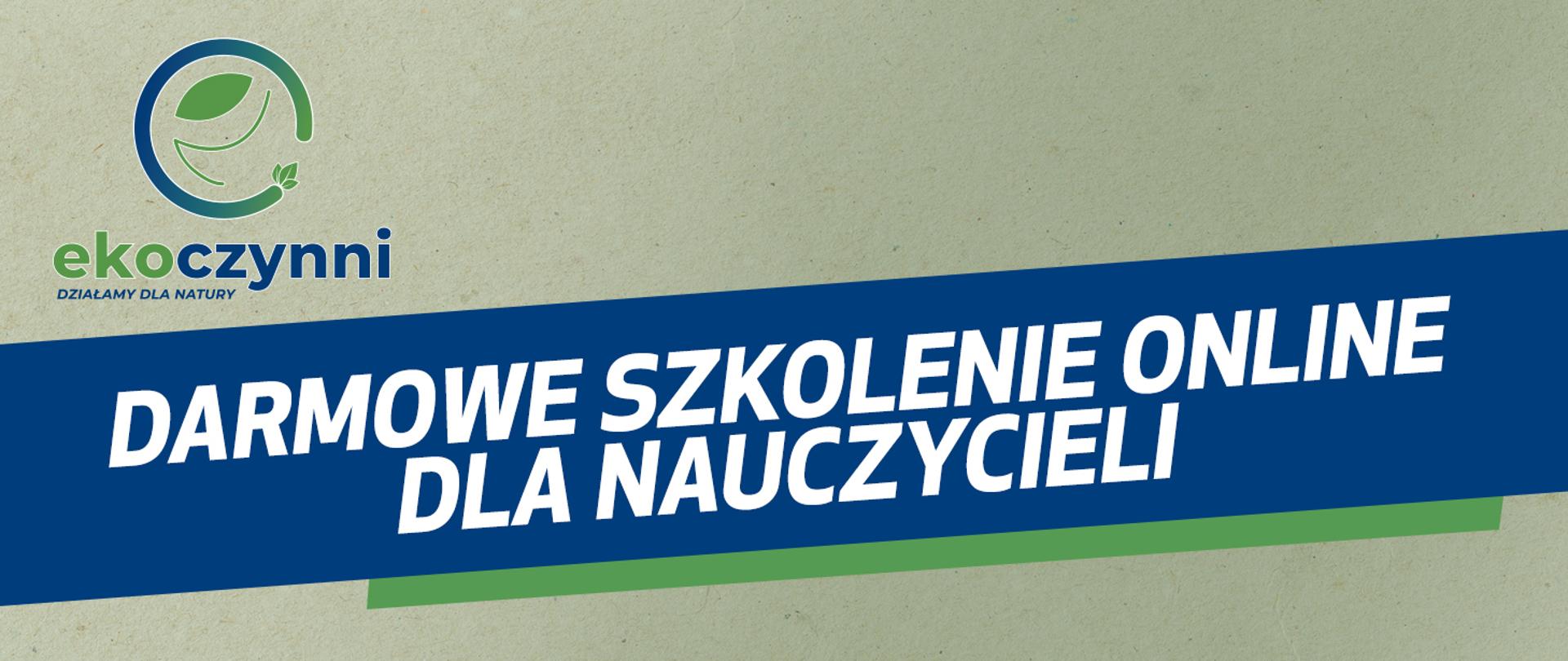 U góry logotyp akcji Ekoczynni. Działamy dla natury. Pod nim na granatowym tle widnieje napis: darmowe szkolenie online dla nauczycieli. Tło grafiki przypomina szary papier. 
