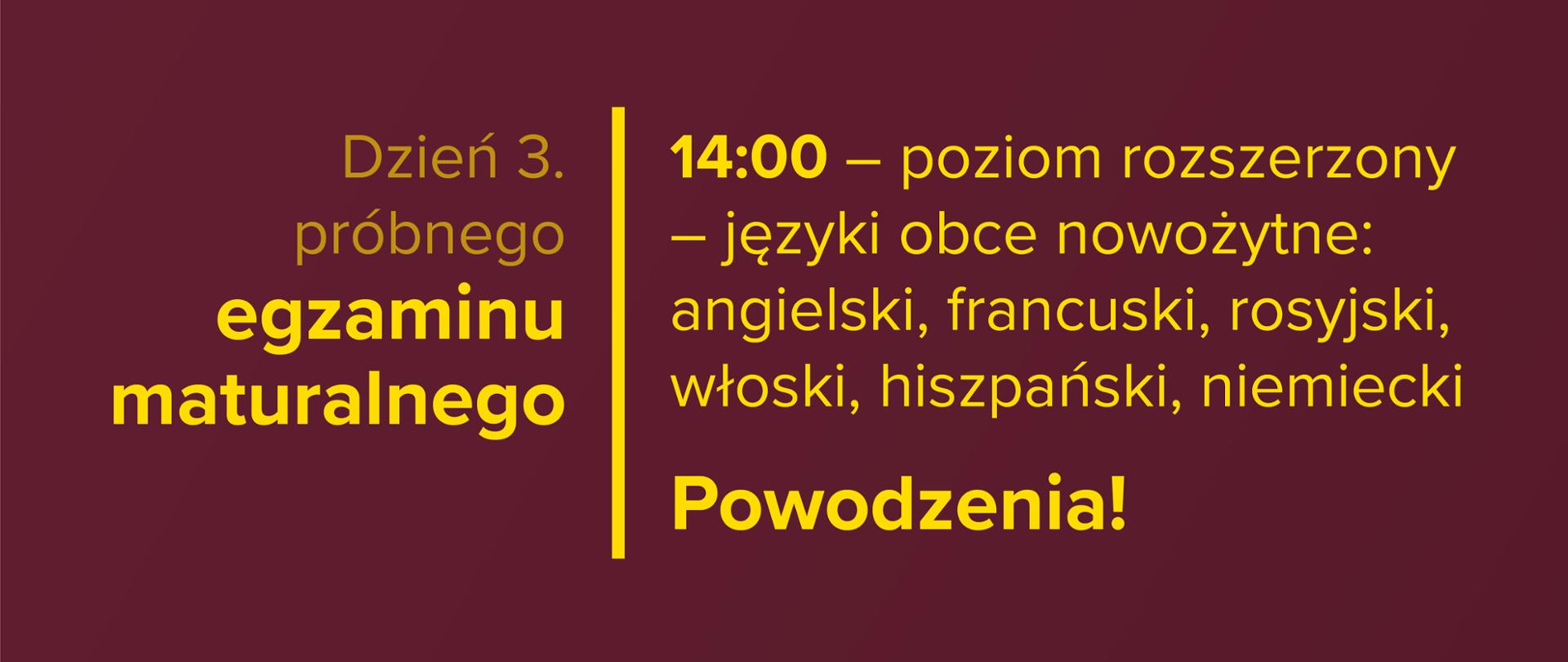 Żółty tekst na bordowym tle: Dzień 3. próbnego egzaminu maturalnego – 14:00 – poziom rozszerzony – języki nowożytne: angielski, francuski, rosyjski, włoski, hiszpański, niemiecki. Powodzenia!