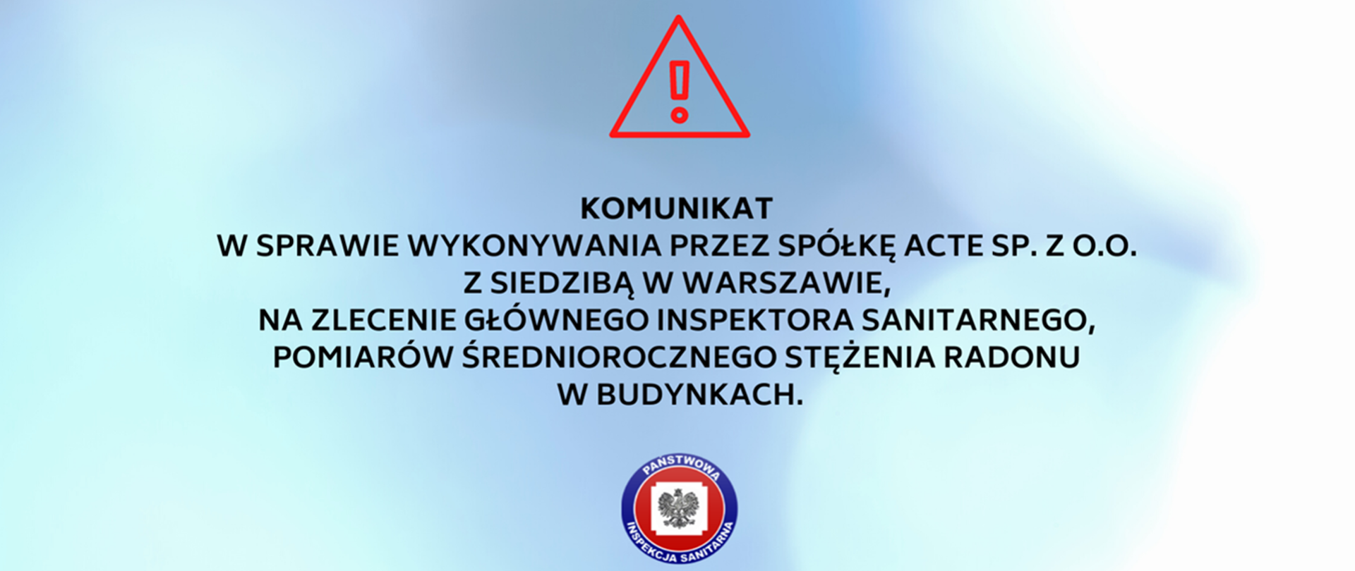 Komunikat w sprawie wykonywania przez spółkę ACTE sp. z o.o. z siedzibą w Warszawie przy ul. Krańcowej 49, na zlecenie Głównego Inspektora Sanitarnego, pomiarów średniorocznego stężenia radonu w budynkach
