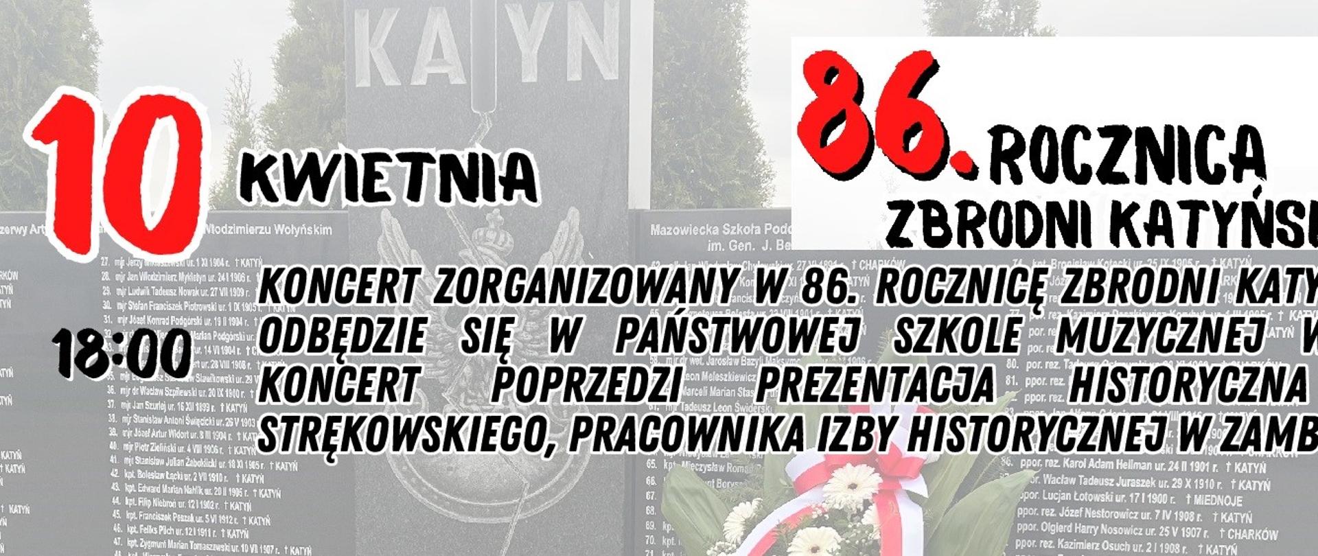 Na blado-szarym tle przedstawiającym pomnik polaków zamordowanych w Katyniu umieszczono czarno-czerwoną czcionką informacje odnośnie koncertu organizowanego 10 - godzinę, informację o wykonawcach oraz informację o prezentacji historycznej poprzedzającej koncert. W prawym górnym rogu umieszczono nagłówek koncertu oraz logo miasta Zambrów
