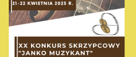Na żółtym tle zdjęcie przedstawiające skrzypce. Data 21-22 kwietnia 2023 r. i napiss XX Konkurs Skrzypcowy "Janko Muzykant". Powyżej napisu logo konkursu.