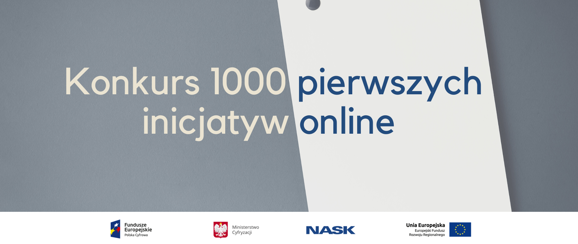 Niebieskie tło i biała kartka. Napis "konkurs 1000 pierwszych inicjatyw online". Logociągi: Fundusze Europejskie, Miisterstwo Cyfryacji, NASK, Unia Europejska.