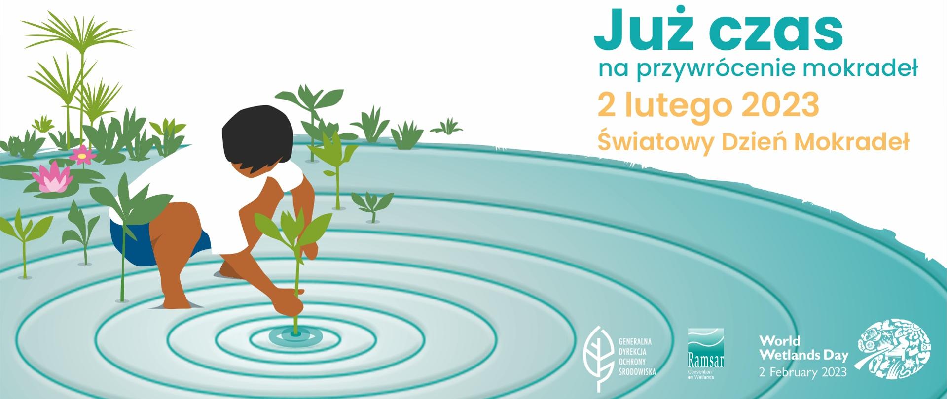 Plakat pokazujący człowieka sadzącego rośliny na terenie podmokłym, na plakacie hasło "Już czas na przywrócenie mokradeł."