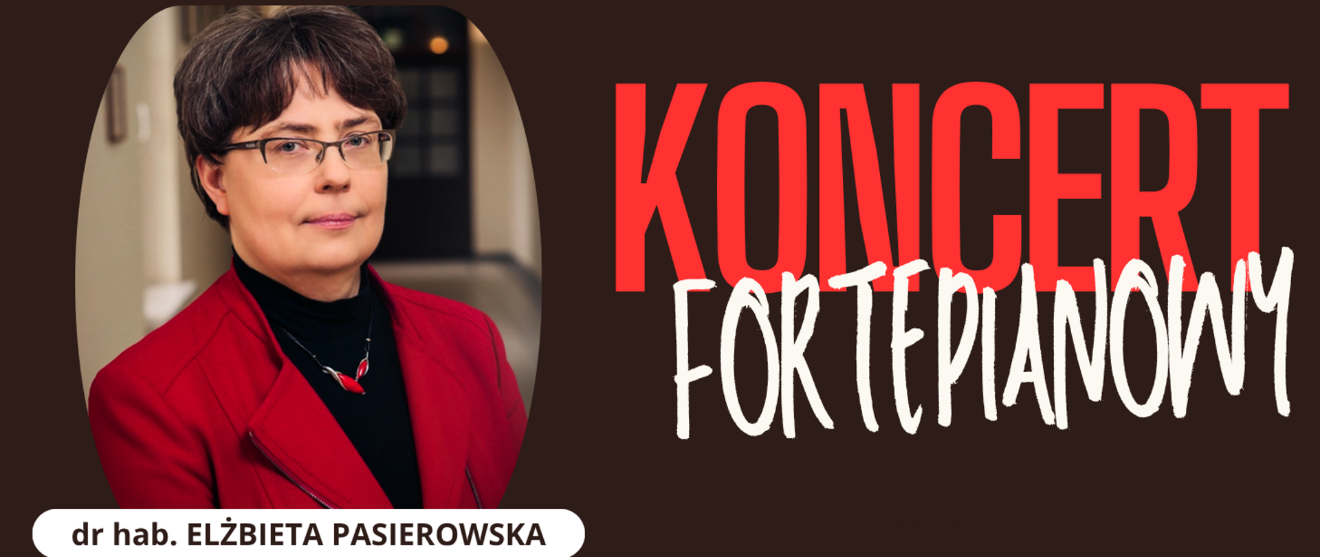 Plakat zapowiada koncert fortepianowy dr hab. Elżbiety Pasierowskiej. Po lewej stronie znajduje się zdjęcie kobiety w krótkich brązowych włosach i okularach, ubranej w czerwoną marynarkę i czarny golf. Po prawej stronie widnieje duży napis „KONCERT FORTEPIANOWY” w czerwonym i białym kolorze. Na dole umieszczono imię i nazwisko: „dr hab. Elżbieta Pasierowska”. Tło plakatu jest ciemnobrązowe.
