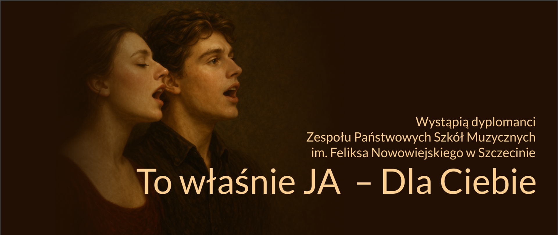 Grafika przedstawia śpiewający duet oraz prezentuje napis: To właśnie JA – Dla Ciebie. Wystąpią dyplomanci Zespołu Państwowych Szkół Muzycznych im. Feliksa Nowowiejskiego w Szczecinie