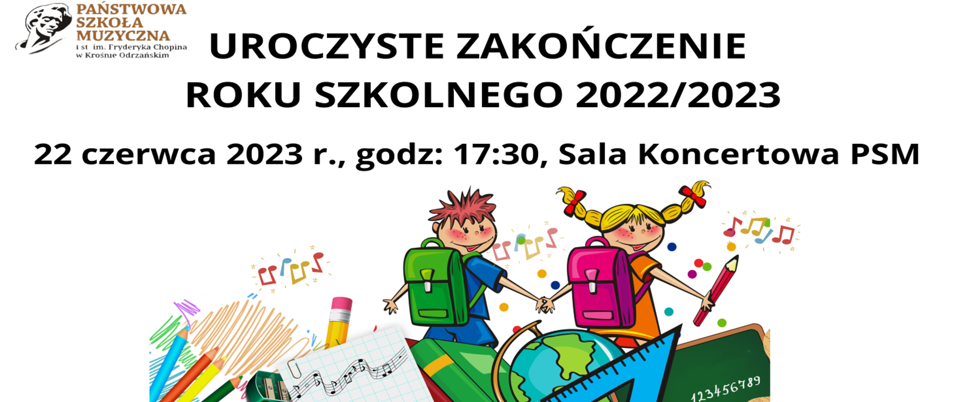 Baner jest zaproszeniem na zakończenie roku szkolnego, które odbędzie się 22.06.2023 r., o godzinie 17:30, w Sali Koncertowej Szkoły Muzycznej w Krośnie Odrzańskim.
Elementami graficznymi jest tutaj logo szkoły z głowa F. Chopina oraz kolorowe przybory szkolne i dwoje uśmiechniętych dzieci.
