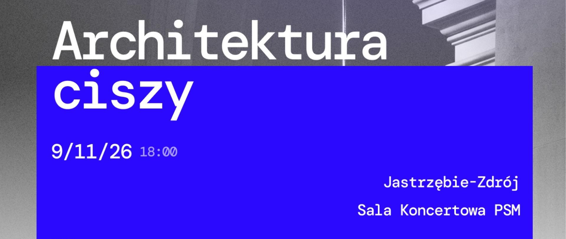 Plakat informacyjny dotyczący koncertu "Architektura ciszy" odbywającego się w dniu 09.11.2026 o godz. 18.00.