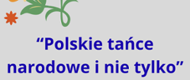 Zdjęcie przedstawia kolorową grafikę kwiatów na szarym tle oraz informację o koncercie "Polskie tańce narodowe i nie tylko