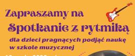 Żółty plakat z grafikami instrumentów, dwa zdjęcia dzieci ćwiczących na rytmice oraz w ławkach szkolnych rozwiązujących zadania. Zapraszamy na Spotkanie z rytmiką dla dzieci pragnących uczć się w szkole muzycznej.
