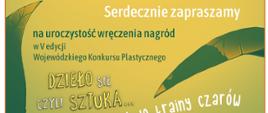 Na jasnozielonym tle widoczne duże zielone liście. Między liśćmi znajdują się następujące informacje. Serdecznie zapraszamy na uroczystość wręczenia nagród w piątej edycji Wojewódzkiego Konkursu Plastycznego Dzieło się, czyli sztuka ...