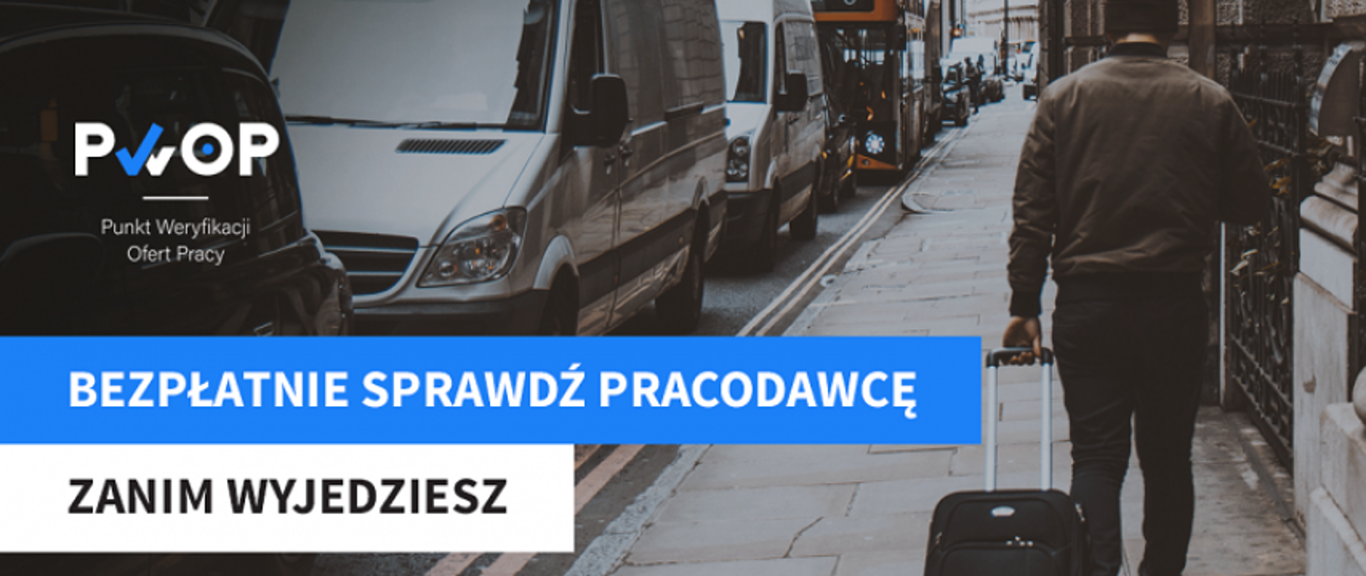 Grafika informacyjna. Tło stanowi zdjęcie mężczyzny z walizką idącego wzdłuż ulicy. Tekst na grafice" Bezpłatnie sprawdź pracodawcę zanim wyjedziesz. W lewym górnym rogu logo PWOP (Punkt Weryfikacji Ofert Pracy)