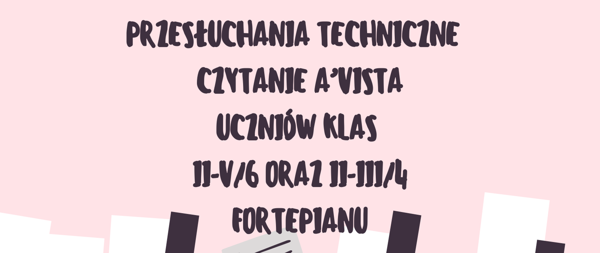 Plakat na różowym tle. Na górze strony informacja o zaproszeniu na przesłuchania techniczne uczniów klas fortepianu. Poniżej graficzne przedstawienie dziewczynki w czerwonej sukience grającej na fortepianie. Na dole strony informacja o terminie i miejscu przesłuchań.