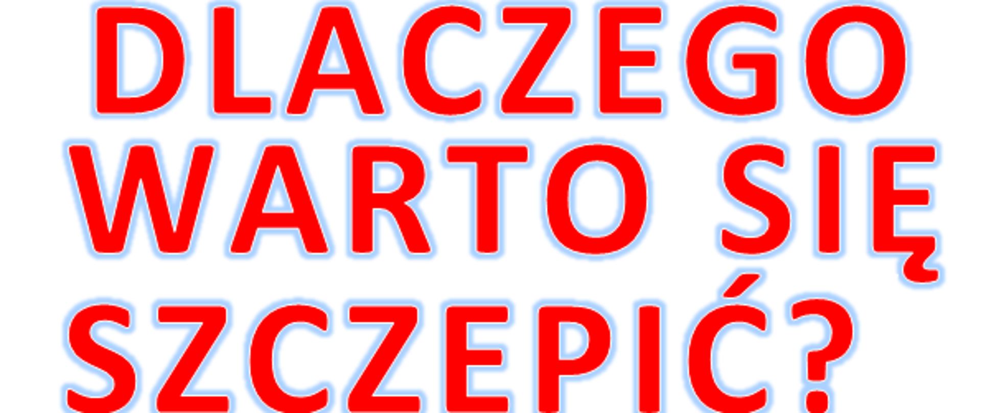 czerwony napis na białym tle DLACZEGO WARTO SIĘ SZCZEPIĆ?