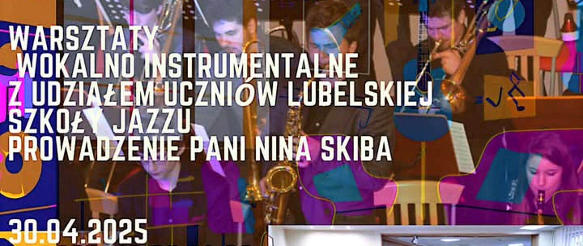 Plakat dotyczący warsztatów dla uczniów i nauczycieli na kolorowym tle warsztaty wokalno-instrumentalne z udziałem uczniów Lubelskiej Szkoły Jazzu prowadzenia Pani Nina Skiba 30.04.2025 godz. 13;30-16;00 Aula PSM I i II stopnia w Krasnymstawie 