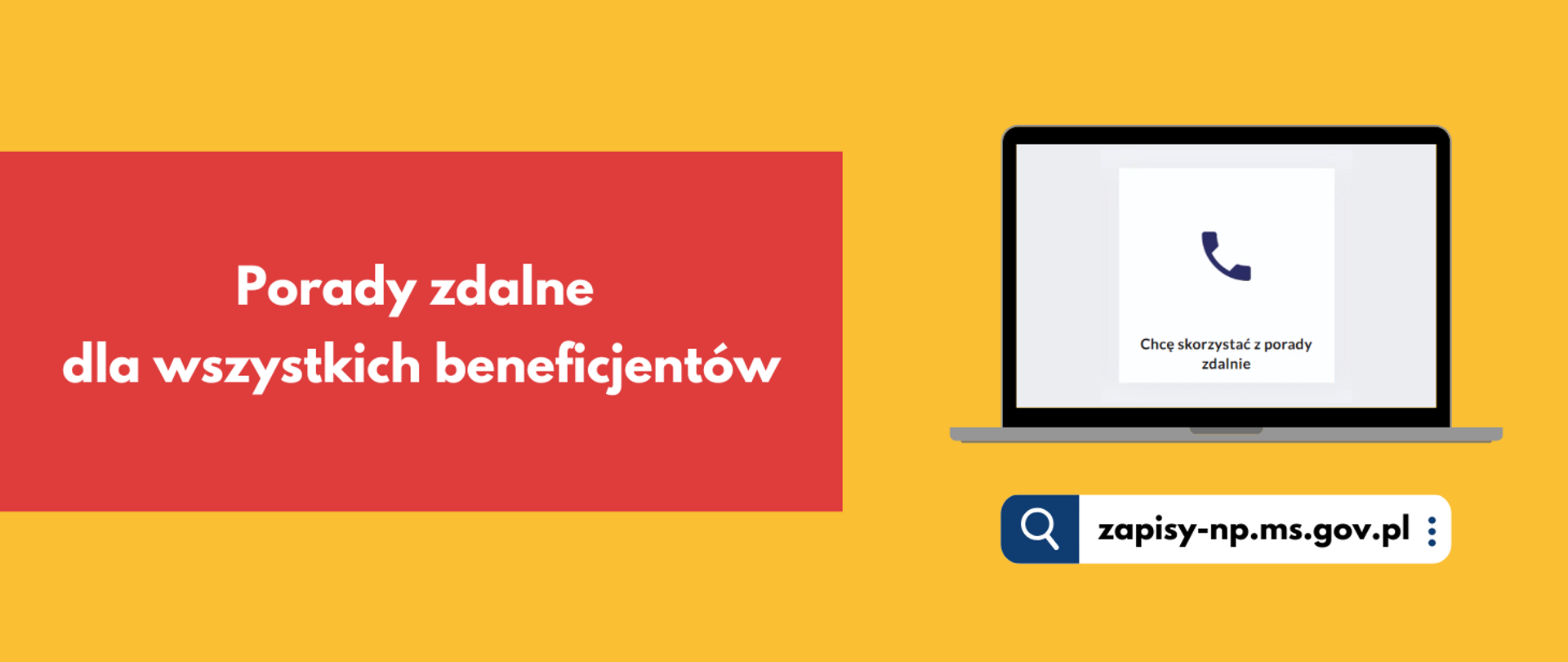 Tekst "Porady zdalne dla wszystkich beneficjentów" na czerwonym prostokącie. Z prawej strony laptop z ikoną telefonu i tekstem "chcę skorzystać z porady zdalnie". Niżej pasek wyszukiwania z tekstem "zapisy-np.ms.gov.pl". Żółte tło.