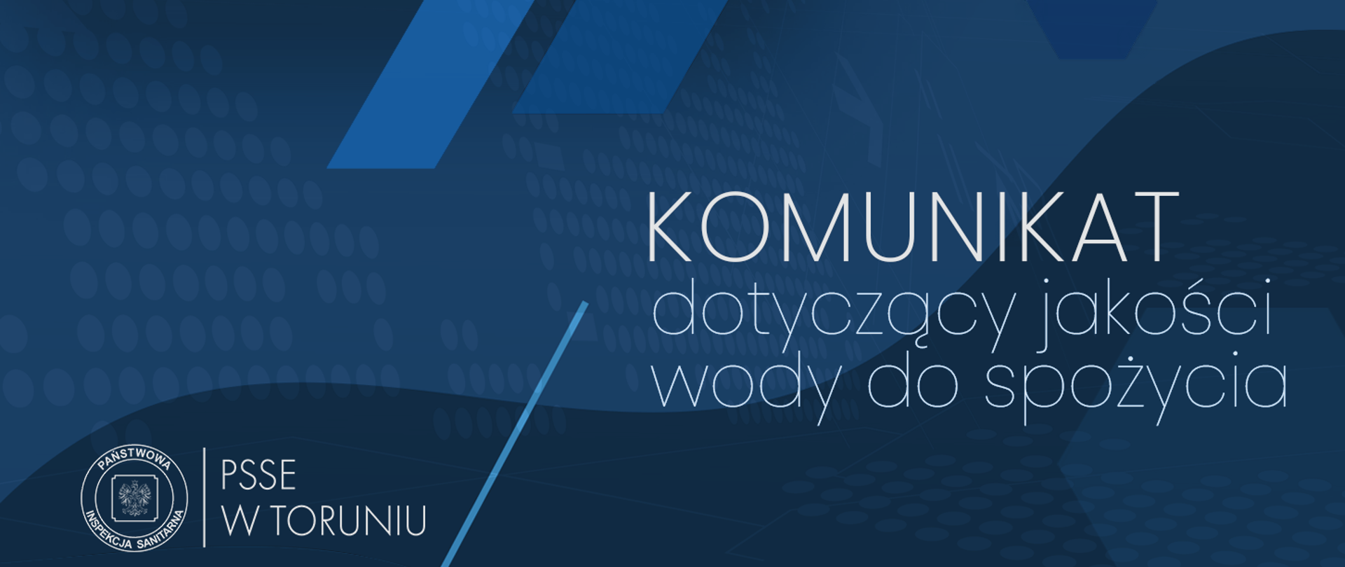 Przywrócenie jakości wody do obowiązujących norm
Państwowy Powiatowy Inspektor Sanitarny w Toruniu
KOMUNIKAT
dotyczący jakości wody do spożycia
www.gov.pl/psse-torun