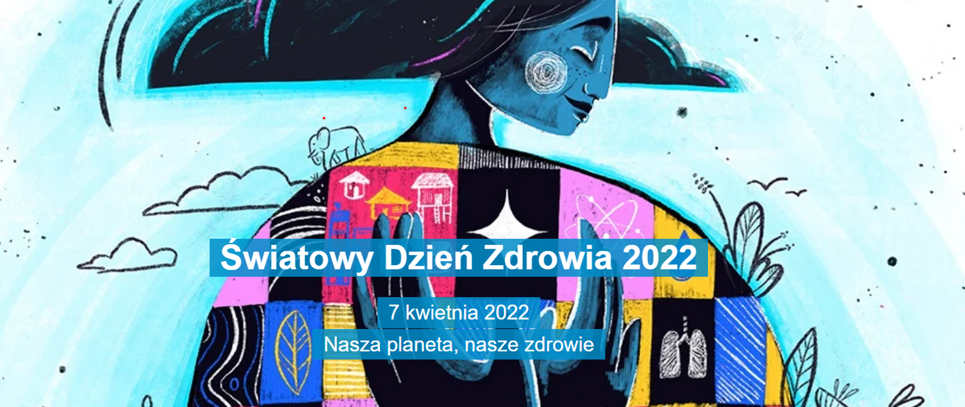 Plakat Światowego Dnia Zdrowia- 7 Kwietnia 2022 roku z hasłem Nasza planeta, nasze zdrowie
