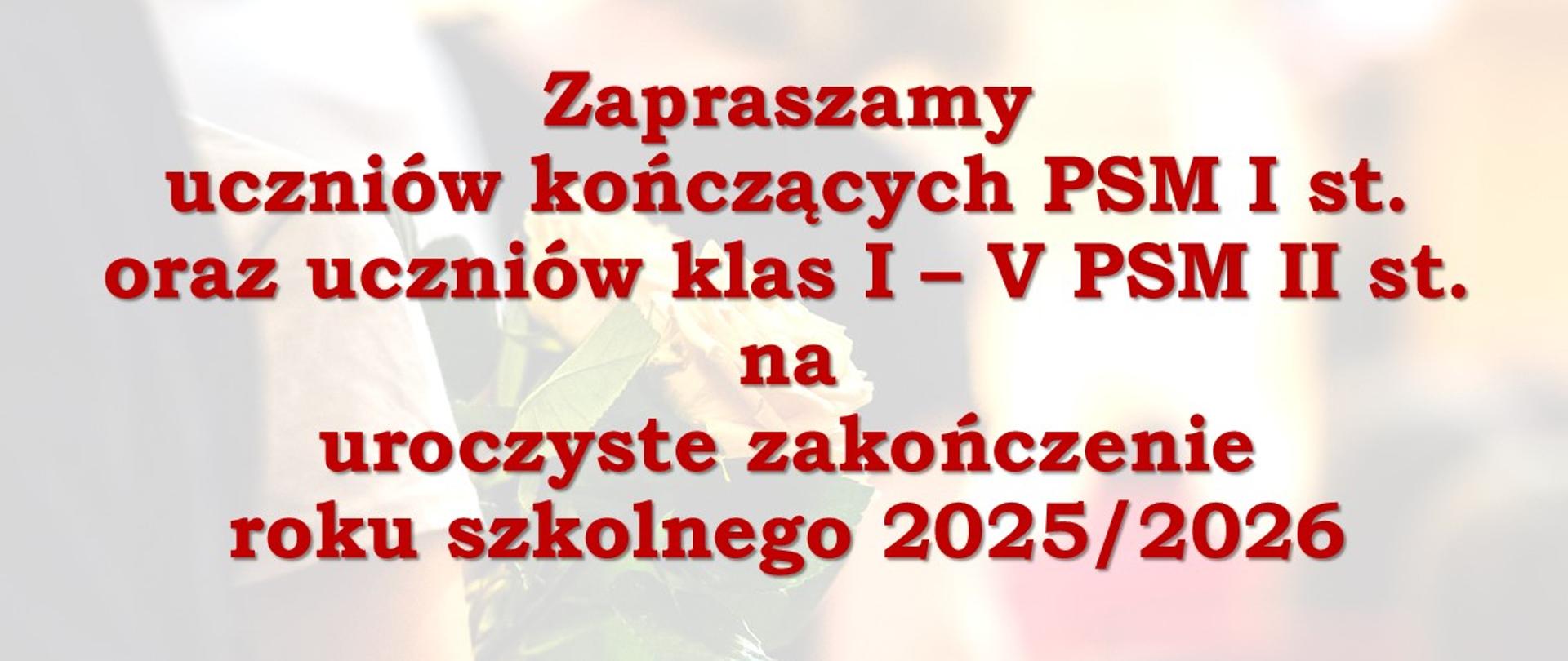Plakat z wydarzeniem - Uroczyste zakończenie roku szkolnego dla uczniów kończących PSM I st. oraz uczniów klas I - V PSM II st., które odbędzie się 26 czerwca 2026r. godz. 17:30, aula ZPSM w Dębicy, tło plakatu rozmyte na którym uczeń trzyma białą różę, napisy w kolorze brązowym
