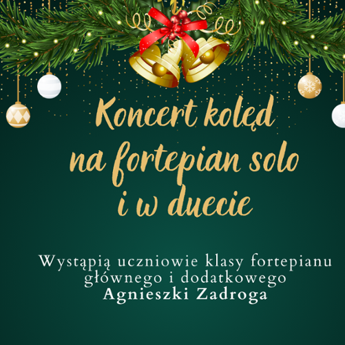 Plakat będący zaproszeniem na koncert kolęd uczniów szkoły muzycznej. Utrzymany jest w ciemno zielonej tonacji z liternictwem żółtym i białym. Na górze strony gałązki świerkowe z wiszącymi bombkami i dzwonkami. W środku informacje o koncercie.