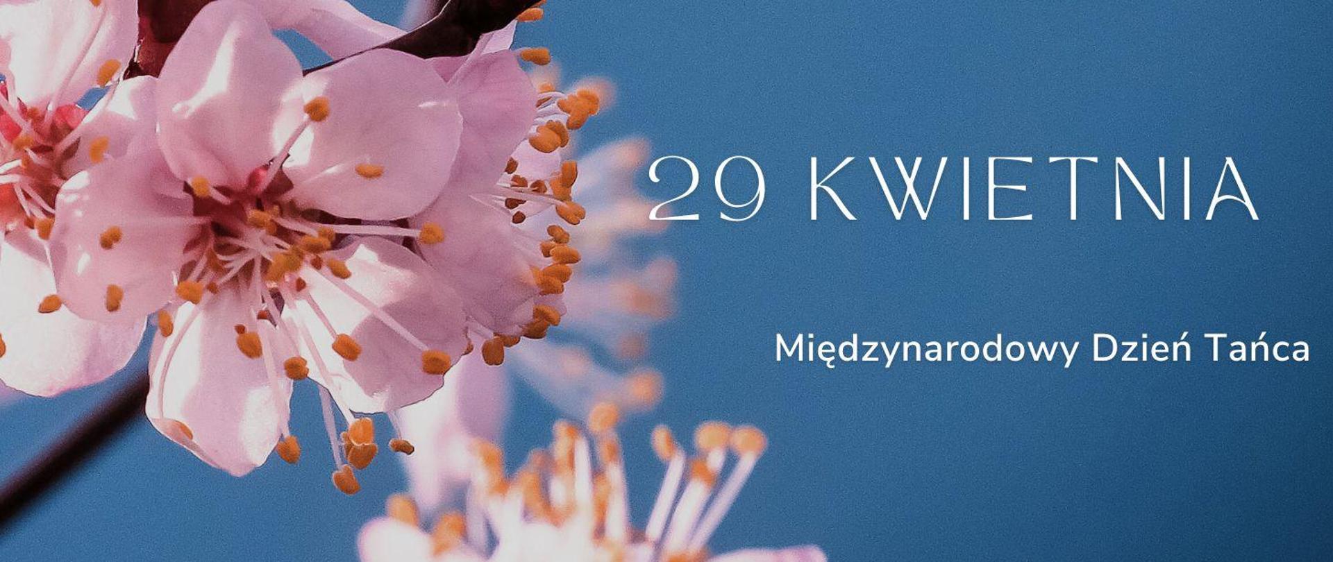 Plakat z napisem "Międzynarodowy Dzień Tańca", po lewej stronie różowy kwiat wiśni na niebieskim tle, po prawej stronie napis - 29 kwietnia 'Międzynarodowy Dzień Tańca'. 