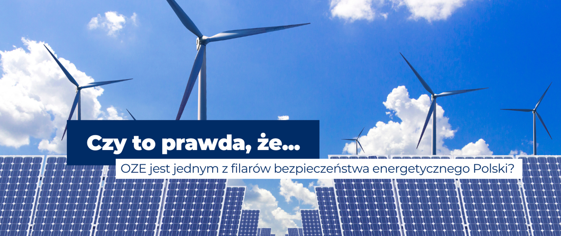 Wiatraki i panele fotowoltaiczne na tle nieba, tytuł artykułu "Czy to prawda, że OZE jest jednym z filarów bezpieczeństwa energetycznego Polski? "