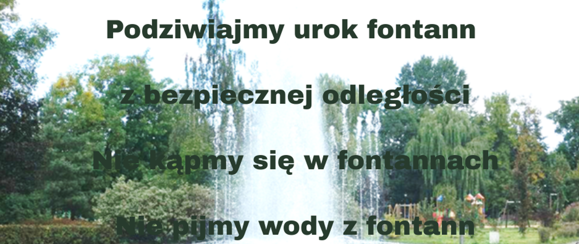 Napis "Podziwiajmy urok fontann z bezpiecznej odległości. Nie kąpmy się w fontannach"
