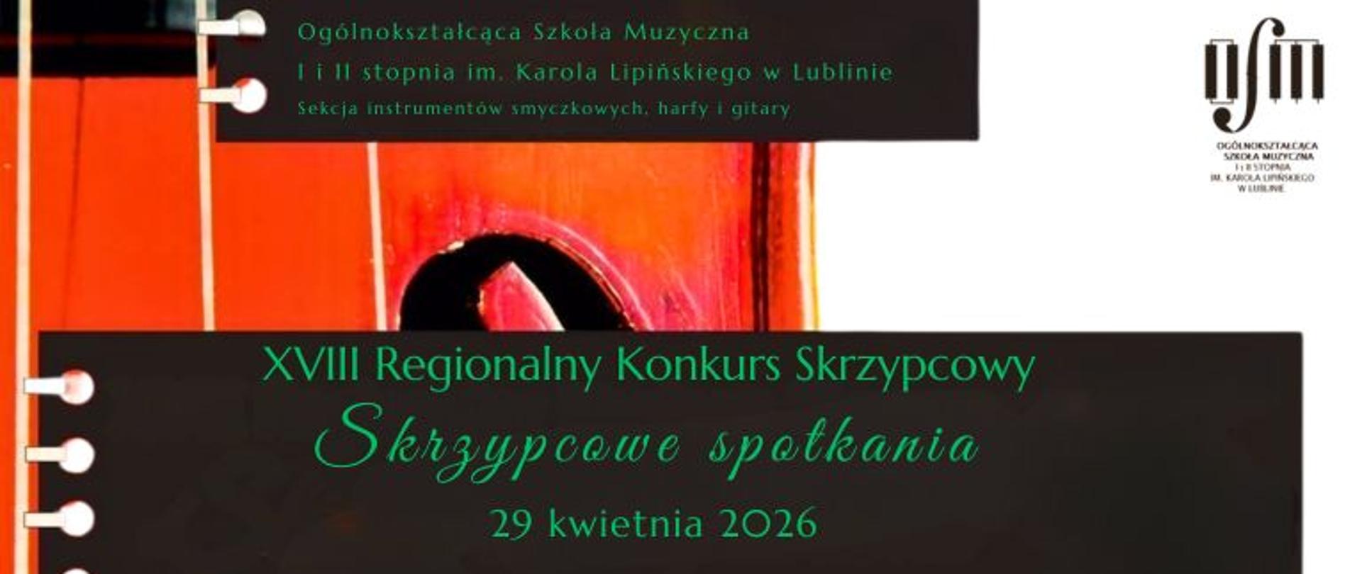 Zdjęcie przedstawia baner informujący o konkursie. Po lewej stronie znajduje się wykadrowane zdjęcie połowy skrzypiec, obok dwa czarne prostokąty pod sobą z informacjami. W pierwszym prostokącie napis: Ogólnokształcąca Szkoła Muzyczna I i II stopnia im. Karola Lipińskiego w Lublinie, Sekcja instrumentów smyczkowych, harfy i gitary. Na kolejnym prostokącie napis: XVIII Regionalny Konkurs Skrzypcowy "Skrzypcowe spotkania", 29 kwietnia 2026 r. Po prawej stronie na białym tle wstawiono czarne logo Ogólnokształcącej Szkoły Muzycznej I i II stopnia im. Karola Lipińskiego w Lublinie.