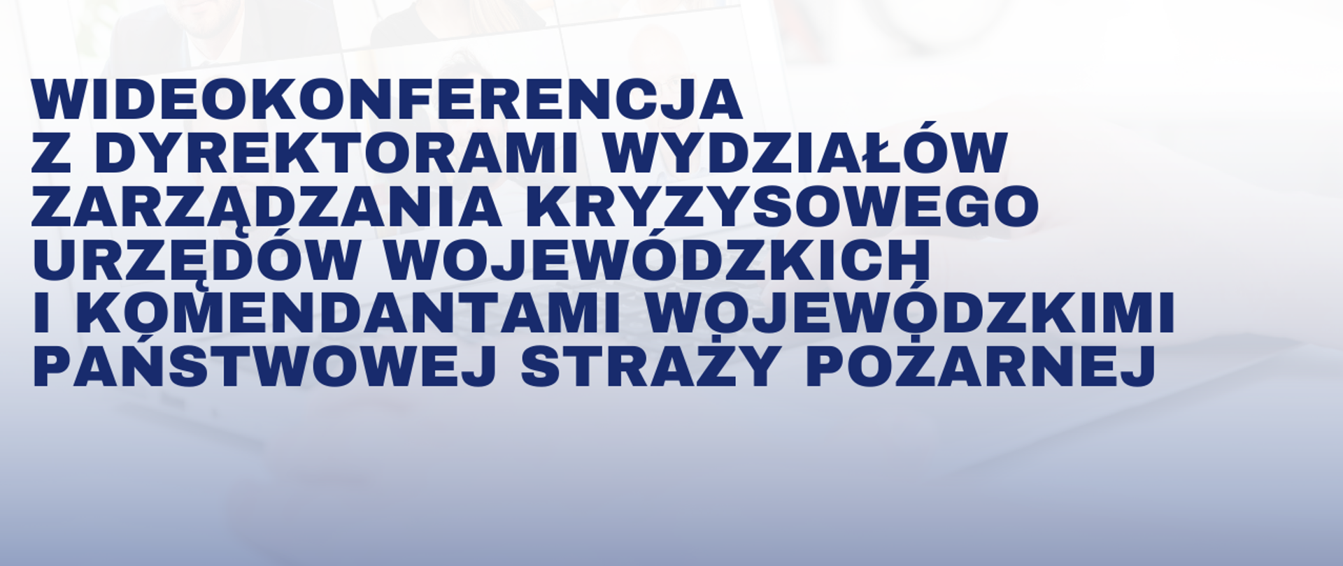 Grafika informacyjna z napisem: Wideokonferencja z dyrektorami wydziałów zarządzania kryzysowego urzędów wojewódzkich i komendantami wojewódzkimi Państwowej Straży Pożarnej