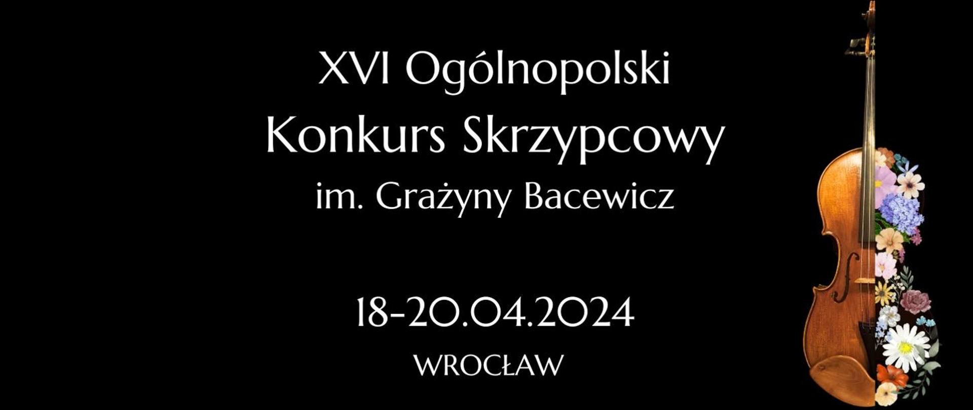 Na czarnym tle, białą czcionką XVI Ogólnopolski Konkurs Skrzypcowy im. Grażyny Bacewicz 18-20.04.2024 Wrocław. Po prawej stronie grafika skrzypiec wraz z kwiatami.