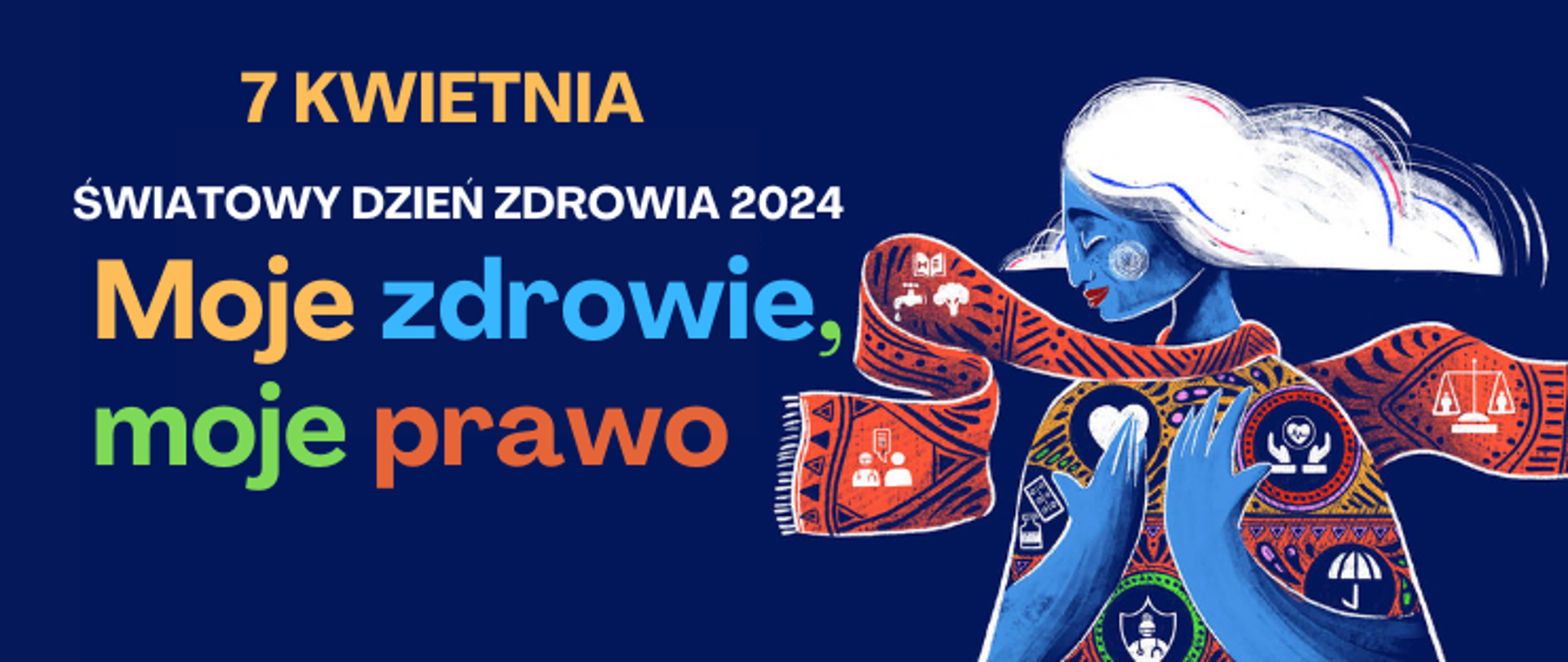 Logo światowy dzień zdrowia, granatowe tło po lewej stronie kolorowymi literami napis 7 kwietnia światowy dzień zdrowia 2024. Pod spodem większą czcionką Moje zdrowie, moje prawo. Po prawej naszkicowana kobieta.