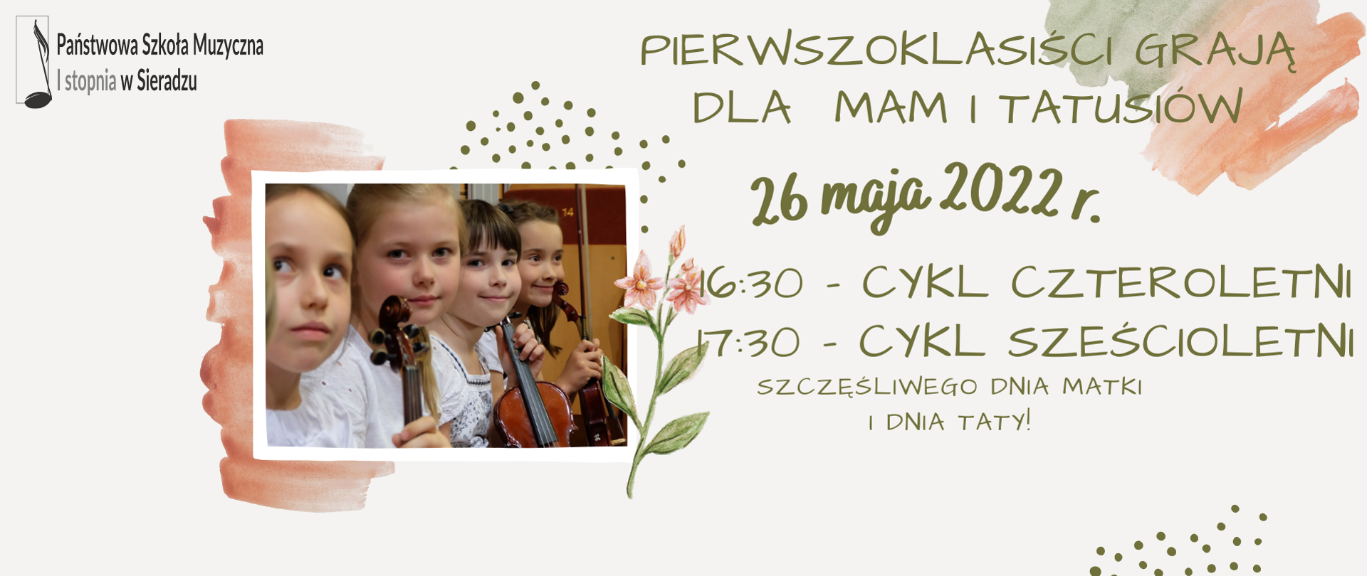 Na szarym tle logo PSM I st. w Sieradz, Zdjęcie uśmiechniętych małych dziewczynek trzymających skrzypce. Obok kwiatek. Na plakacie napis "Pierwszoklasiści grają dla mam i tatusiów. 26 maja 2022 r. 16:30 - cykl czteroletni, 17:30 - cykl czteroletni. Szczęśliwego dnia matki i dnia taty!