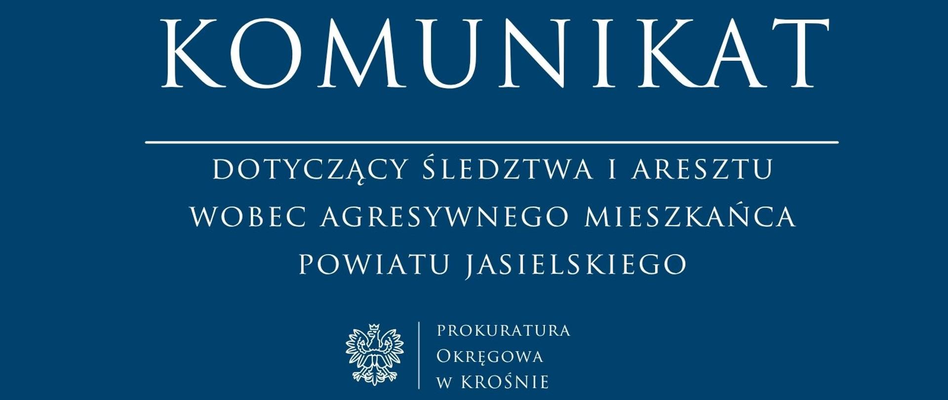 Komunikat prasowy dotyczący śledztwa i aresztu wobec agresywnego mieszkańca powiatu jasielskiego